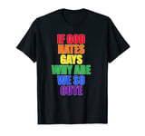 Mens If God hates gays why are we so cute LGBT T-Shirt