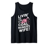 Livin' The Life Of A Coal Miners Wife Miner Mining Tank Top