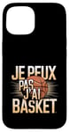 Coque pour iPhone 15 Je Peux Pas J’ai Basket Homme Humour Basketball Idée Cadeau