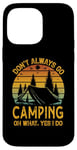 iPhone 14 Pro Max I Dont Always Go Camping Oh Wait Yes I Do Funny Camper Case