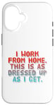 iPhone 16 I Work From Home This Is As Dressed Up As I Get Funny Quote Case