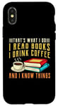 iPhone X/XS that what i do i read books and i know things coffee reading Case