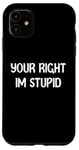 Coque pour iPhone 11 Your Right Im Stupid Funny Dumb Guy Tees And Decor Presents