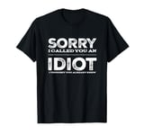 Sorry I Called You An Idiot I Thought You Already Knew T-Shirt