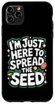 iPhone 11 Pro Max Gardener I'm Just Here To Spread The Seed Case