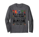 All I Need Is This Plant And That Other Plants Gardener Long Sleeve T-Shirt