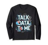 Talk Data To Me, Statistics Data Science And Data Scientist Long Sleeve T-Shirt