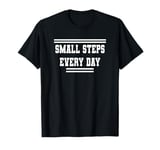 Small Steps Every Day Towards Goals & Dreams T-Shirt