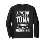 I love the Smell of Tuna in the Morning Tuna Fishing Long Sleeve T-Shirt