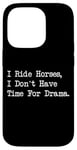 iPhone 14 Pro I Ride Horses, I Don’t Have Time For Drama Case