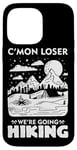 iPhone 14 Pro Max Funny Hiker C'mon Loser We're Going Hiking Case