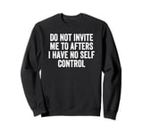 Do Not Invite Me To Afters I Have No Self Control Sweatshirt