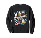 Vinyl The Soundtrack Of The Soul Turntable Enthusiast Sweatshirt