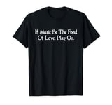 If Music Be The Food Of Love Shakespeare Quote Twelfth Night T-Shirt