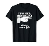 IT'S HER BIRTHDAY Shhh... She's 30 | Funny Birthday Gift T-Shirt