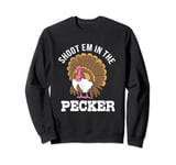 Funny Turkey Hunting Shoot Em In The Pecker Sweatshirt