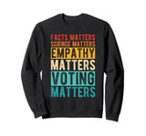 FACTS MATTERS SCIENCE MATTERS EMPATHY MATTERS VOTING MATTERS Sweatshirt