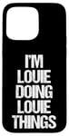 iPhone 15 Pro Max I'm Louie Doing Louie Things - Funny Saying Cool Name Louie Case