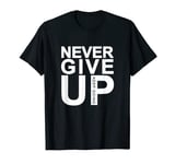 Never_Give_Up, keep Going T-Shirt