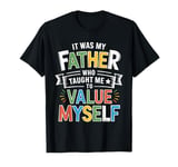 It Was My Father Who Taught Me To Value Myself T-Shirt