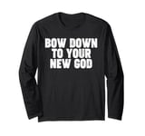 Bow Down to you New God Long Sleeve T-Shirt