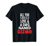 Dog Name Gizmo Design - All You Need is Love! T-Shirt