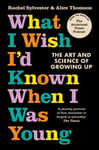 What I Wish Id Known When I Was Young: The Art and Science of Growing Up