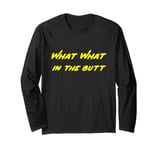 What What in the butt Long Sleeve T-Shirt