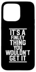 Coque pour iPhone 15 Pro Max It's a Finley Thing You Wouldn't Get It - Nom de famille