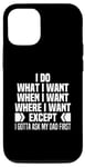 iPhone 15 I Do What When Where I Want Except I Gotta Ask My Dad First Case