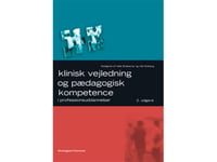 Klinisk Vejledning Og Pædagogisk Kompetence | Astrid Scheibel Bente Reggelsen Birgit Huus Jensen Dorte Nielsen Helle Brøbecher Ingrid M. Sørensen Kim Pedersen Kirsten Eeg Kirsten Roelsgaard Lisbeth Kabell Nissen Steen Høyrup Susanne Winther Sørensen