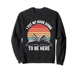 Retro Funny I Put My Book Down To Be Here - for Book Lover Sweatshirt