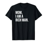 Mom I Am a Rich Man Sign,I'm a Rich Man,Mom I Am a Rich Man T-Shirt