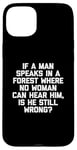 Coque pour iPhone 15 Plus T-shirt humoristique « If A Man Speaks In A Forest Is He Still Wrong? »