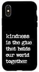 iPhone X/XS Kindness Is The Glue That Holds Our World Together Be Kind Case