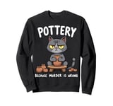 Pottery Because Murder Is Wrong Funny Cat Funny Pottery Art Sweatshirt