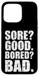 iPhone 15 Pro Max Funny SORE? GOOD. BORED? BAD. Weight Lifting Gym Fitness Pun Case