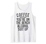 Coffee You're On the Bench Alcohol Suit Up Drinking Hangover Tank Top