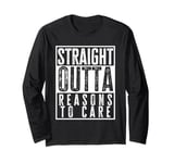 Straight Outta Reasons To Care Funny Sarcasm Quote Vintage Long Sleeve T-Shirt