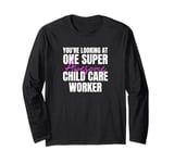 You're Looking at One Super Awesome Child Care Worker Long Sleeve T-Shirt