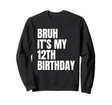 Bruh It's My 12th Birthday Funny 12 Year Old Bday Party Sweatshirt