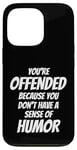 iPhone 13 Pro You're Offended Because You Don't Have a Sense of Humor Case