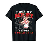 I Rub My Meat Before I Stick It In Funny BBQ Grilling Pig T-Shirt