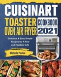 Melinda Poulos Poulos, Cuisinart Toaster Oven Air Fryer Cookbook 2021: Delicious & Easy Simple Recipes for A New and Healthier Life