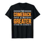 The Comeback Is Always Greater Than The Setback - - T-Shirt