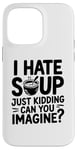 iPhone 14 Pro Max Vintage I Hate Soup Just Kidding Can You Imagine funny Case