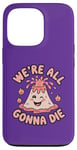 iPhone 13 Pro We're All Gonna Die Sarcastic Volcano Sarcasm Men Women Case