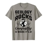 Geology Rocks But Geography Is Where It's At, Geographer T-Shirt