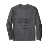 The Bigger the Hair, Closer to God Novelty Long Sleeve T-Shirt