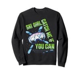 Skier SKI GIRL CATCH ME IF YOU CAN Funny Girl Sweatshirt